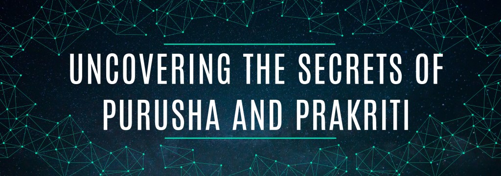Uncovering the Secrets of Prakriti and Purusha